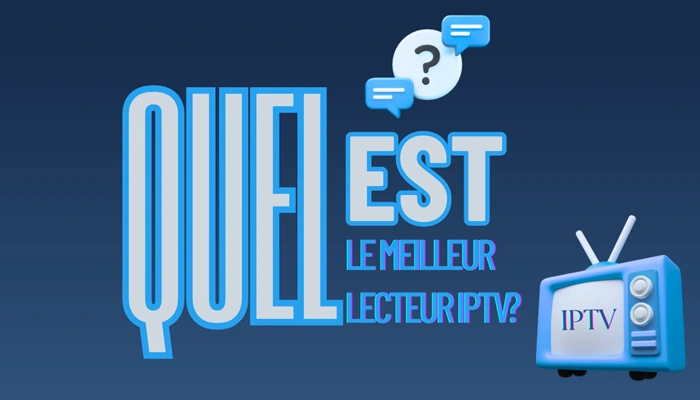 Quel est le Meilleur Lecteur IPTV_